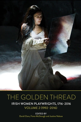 The Golden Thread: Irish Women Playwrights, Volume 2 (1992-2016) by Clare, David