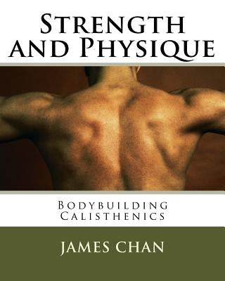 Strength and Physique: : Bodybuilding Calisthenics by Chan, James