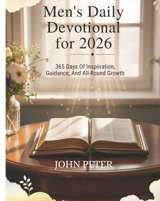 Men's Daily Devotional for 2026: 365 Days Of Inspiration Guidance and All-round Growth by Peter, John