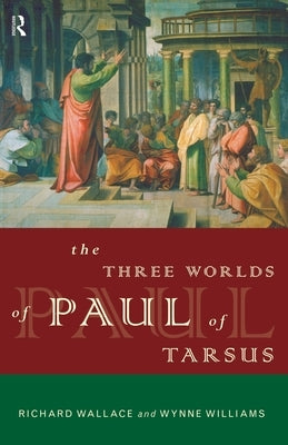 The Three Worlds of Paul of Tarsus by Wallace, Richard