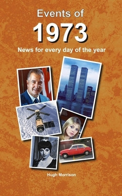 Events of 1973: news for every day of the year by Morrison, Hugh