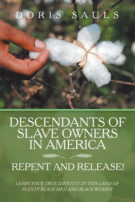 Descendants of Slave Owners in America: Repent and Release! by Sauls, Doris