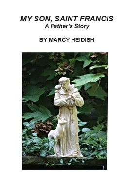 My Son, Saint Francis: A Father's Story by Heidish, Marcy