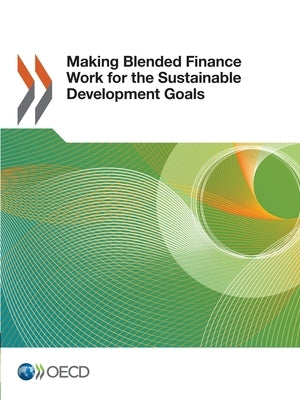Making Blended Finance Work for the Sustainable Development Goals by Oecd
