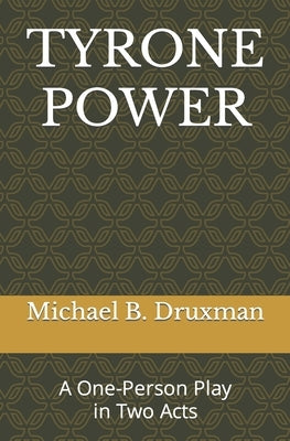 Tyrone Power: A One-Person Play in Two Acts by Druxman, Michael B.