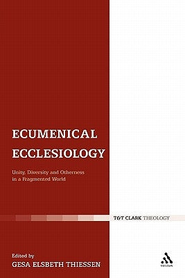 Ecumenical Ecclesiology: Unity, Diversity and Otherness in a Fragmented World by Thiessen, Gesa Elsbeth