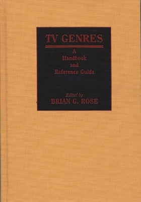 TV Genres: A Handbook and Reference Guide by Rose, Brian