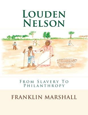 Louden Nelson: From Slavery To Philanthropy by Marshall, Maricela