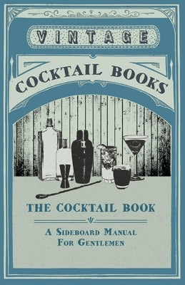 The Cocktail Book - A Sideboard Manual for Gentlemen by Various
