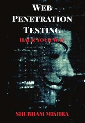 Web Penetration Testing: Hack Your Way by Mishra, Shubham
