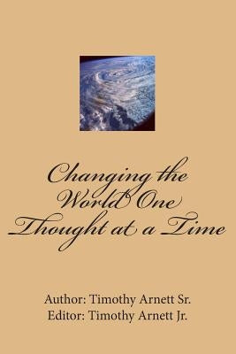 Changing the World One Thought at a Time by Arnett, Timothy, Jr.