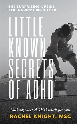 Little-Known Secrets of ADHD: The Surprising Upside You Haven't Been Told by Knight Msc, Rachel