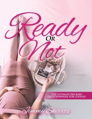 "Ready or Not: The Ultimate Pre-Baby Questionnaire for Couples" by Skirrts, Jimmy