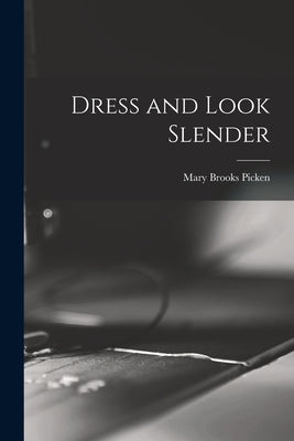 Dress and Look Slender by Picken, Mary Brooks 1886-1981