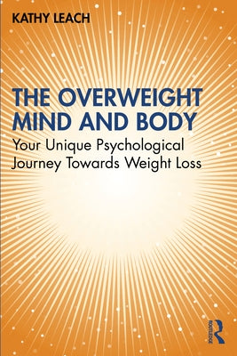 The Overweight Mind and Body: Your Unique Psychological Journey Towards Weight Loss by Leach, Kathy