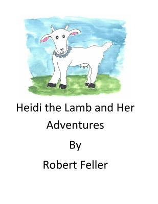 Heidi the Lamb and Her Adventures by Feller, Robert