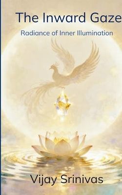 The Inward Gaze Radiance of Inner Illumination by Srinivas, Vijay