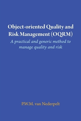 Object-oriented Quality and Risk Management (OQRM). A practical and generic method to manage quality and risk. by Van Nederpelt, P. W. M.