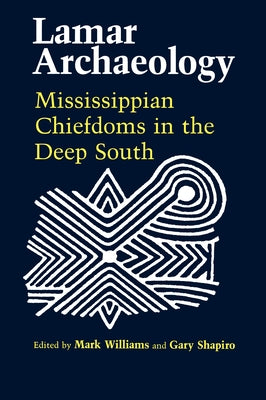 Lamar Archaeology: Mississippian Chiefdoms in the Deep South by Williams, Mark