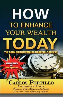How to Enhance Your Wealth Today: The Book on Discovering Financial Success by Portillo, Carlos