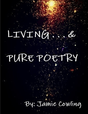 Living & Pure Poetry Volume I by Cowling, Jamie