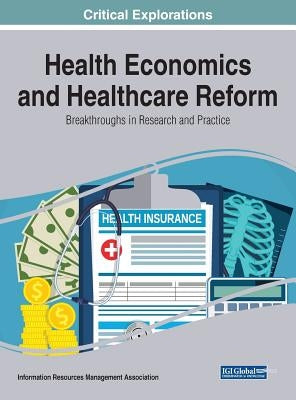 Health Economics and Healthcare Reform: Breakthroughs in Research and Practice by Management Association, Information Reso