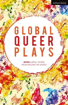 Global Queer Plays: Seven LGBTQ+ Works from Around the World by Sheikh, Danish