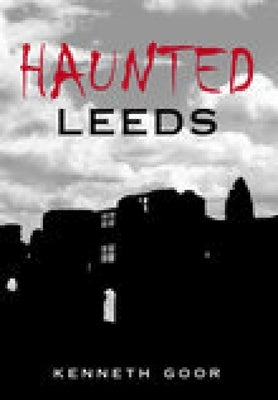 Haunted Leeds by Goor, Ken