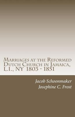 Marriages at the Reformed Dutch Church in Jamaica, L.I., NY 1803 - 1851 by Frost, Josephine C.