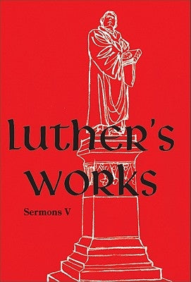Luther's Works, Volume 58 (Selected Sermons V) by Luther, Martin