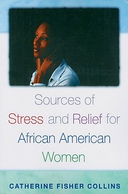 Sources of Stress and Relief for African American Women by Collins, Catherine