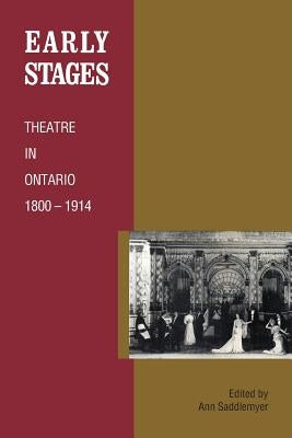 Early Stages: Theatre in Ontario 1800 - 1914 by Saddlemyer, Anne