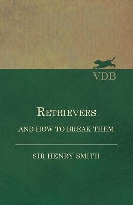 Retrievers and How to Break Them by Smith, Henry