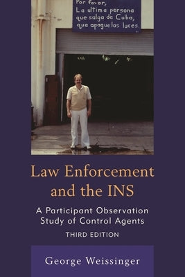 Law Enforcement and the INS: A Participant Observation Study of Control Agents by Weissinger, George