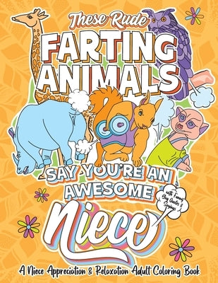These Rude Farting Animals Say You're An Awesome Niece - A Niece Appreciation & Relaxation Adult Coloring Book: Funny Encouragement and Appreciation G by Growth, Swapchops