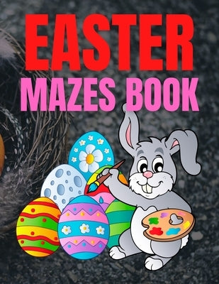 Easter Mazes Book: Children's Maze Activity Book With Easter Egg Hunt Themed Puzzles and Beautifully Illustrated Pages, For Kids Ages 5-1 by Coloring, Trendy