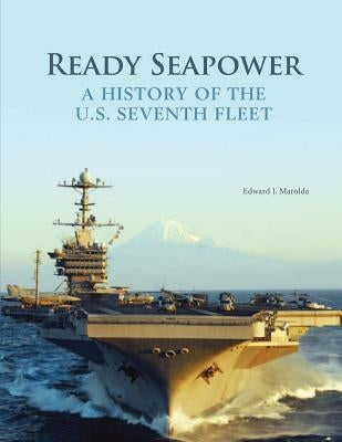 Ready Seapower: A History of the U.S. Seventh Fleet by Marolda, Edward J.