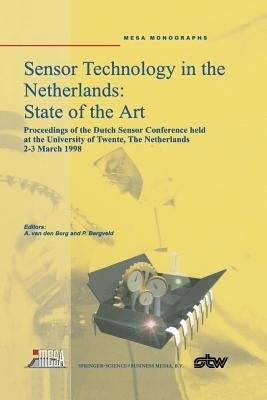 Sensor Technology in the Netherlands: State of the Art: Proceedings of the Dutch Sensor Conference Held at the University of Twente, the Netherlands, by Berg, Albert Van Den