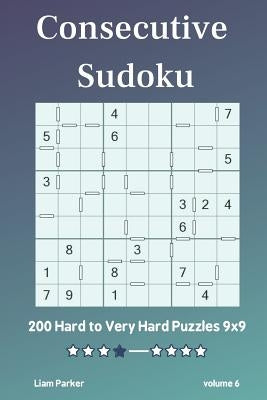 Consecutive Sudoku - 200 Hard to Very Hard Puzzles 9x9 vol.6 by Parker, Liam
