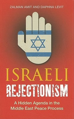 Israeli Rejectionism: A Hidden Agenda in the Middle East Peace Process by Amit, Zalman