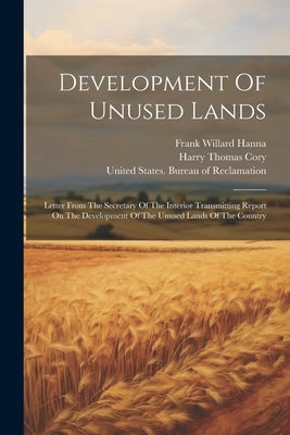 Development Of Unused Lands: Letter From The Secretary Of The Interior Transmitting Report On The Development Of The Unused Lands Of The Country by United States Bureau of Reclamation