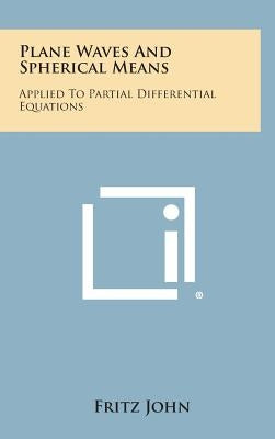 Plane Waves and Spherical Means: Applied to Partial Differential Equations by John, Fritz