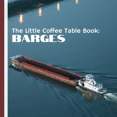 The Little Coffee Table Book: Barges: Explore the history, logistics, and impact of barges as they navigate rivers, canals, and waterways. by Design, Mehco