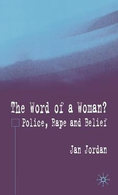 The Word of a Woman?: Police, Rape and Belief by Jordan, J.