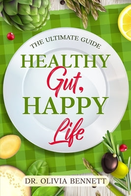 Healthy Gut, Happy Life: The Ultimate Guide by Bennett, Olivia