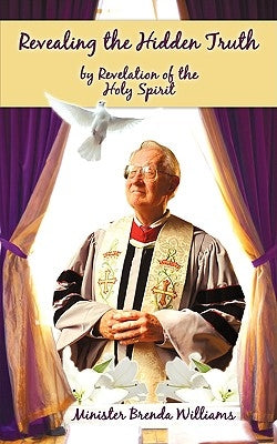 Revealing the Hidden Truth by Revelation of the Holy Spirit by Williams, Minister Brenda