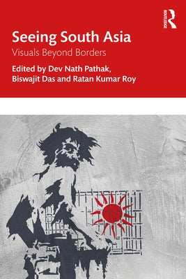 Seeing South Asia: Visuals Beyond Borders by Pathak, Dev Nath