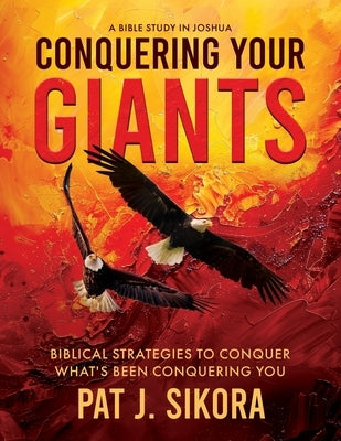Conquering Your Giants: Biblical Strategies to Conquer What's Been Conquering You by Sikora, Pat J.