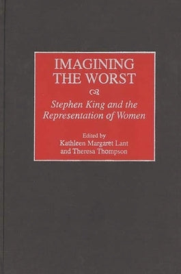 Imagining the Worst: Stephen King and the Representation of Women by Lant, Kathleen