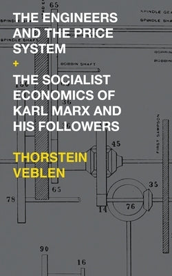 The Engineers and the Price System / The Socialist Economics of Karl Marx and His Followers by Veblen, Thorstein
